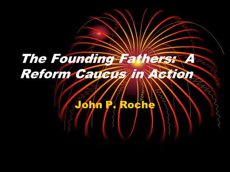 The Founding Fathers: A Reform Caucus in Action