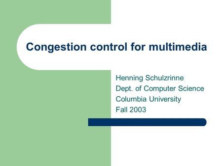 Congestion control for multimedia Henning Schulzrinne Dept. of Computer Science Columbia University Fall 2003.