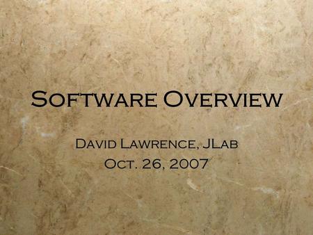 Software Overview David Lawrence, JLab Oct. 26, 2007 David Lawrence, JLab Oct. 26, 2007.