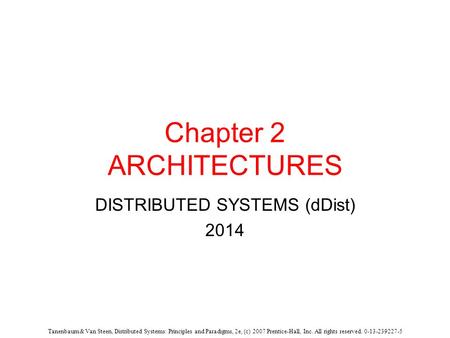 Tanenbaum & Van Steen, Distributed Systems: Principles and Paradigms, 2e, (c) 2007 Prentice-Hall, Inc. All rights reserved. 0-13-239227-5 Chapter 2 ARCHITECTURES.