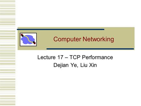 Computer Networking Lecture 17 – TCP Performance Dejian Ye, Liu Xin.