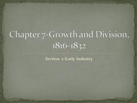 Section 2-Early Industry Click the mouse button or press the Space Bar to display the information. Chapter Objectives Section 2: Early Industry  I can.