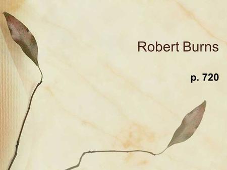 Robert Burns p. 720. Author Notes 1759-1796 National poet of Scotland Farmer Poet of the ordinary people (used same dialect and subjects) Mother taught.