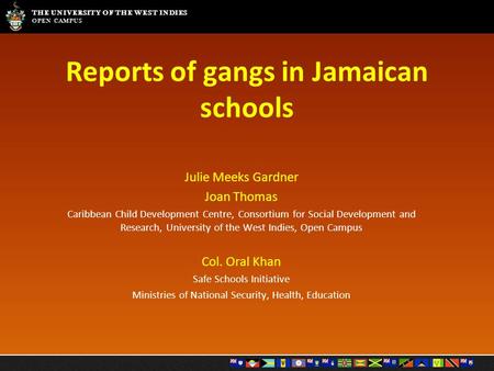 THE UNIVERSITY OF THE WEST INDIES OPEN CAMPUS Reports of gangs in Jamaican schools Julie Meeks Gardner Joan Thomas Caribbean Child Development Centre,