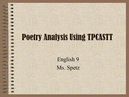 Poetry Analysis Using TPCASTT English 9 Ms. Spetz.