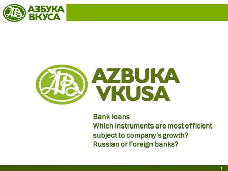 1 Bank loans Which instruments are most efficient subject to company’s growth? Russian or Foreign banks?