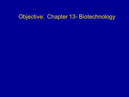 Objective:  Chapter 13- Biotechnology