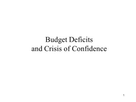 1 Budget Deficits and Crisis of Confidence. 2 Issues What is the relation between Government Debt, Budget Deficits, and Inflation? What is “crisis of.