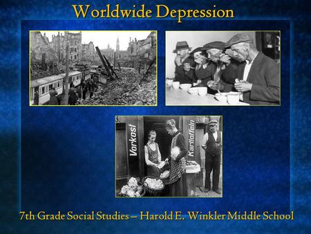 Worldwide Depression 7th Grade Social Studies – Harold E. Winkler Middle School.