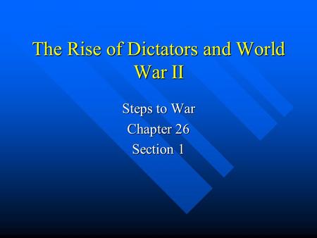 The Rise of Dictators and World War II Steps to War Chapter 26 Section 1.