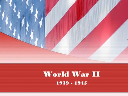 World War II 1939 - 1945.