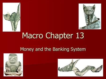 Macro Chapter 13 Money and the Banking System. 6 Learning Goals 1) 1)List and describe the functions of money (on your own) 2) 2)Define the alternative.