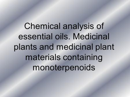 Chemical analysis of essential oils. Medicinal plants and medicinal plant materials containing monoterpenoids.