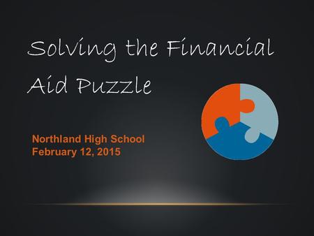 Solving the Financial Aid Puzzle Northland High School February 12, 2015.