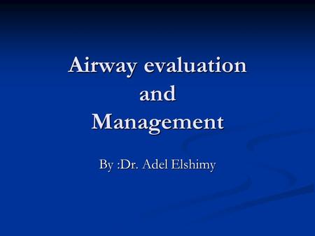 Airway evaluation and Management By :Dr. Adel Elshimy.