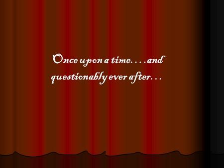 Once upon a time….and questionably ever after…. Oral Tradition Natural rites of harvesting, hunting, marriage, and conquest.