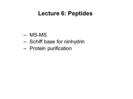 Lecture 6: Peptides –MS-MS –Schiff base for ninhydrin –Protein purification.