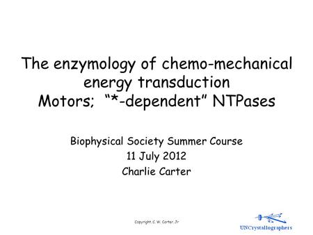 Copyright, C. W. Carter, Jr The enzymology of chemo-mechanical energy transduction Motors; “*-dependent” NTPases Biophysical Society Summer Course 11 July.