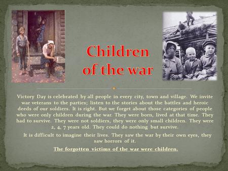 Victory Day is celebrated by all people in every city, town and village. We invite war veterans to the parties; listen to the stories about the battles.