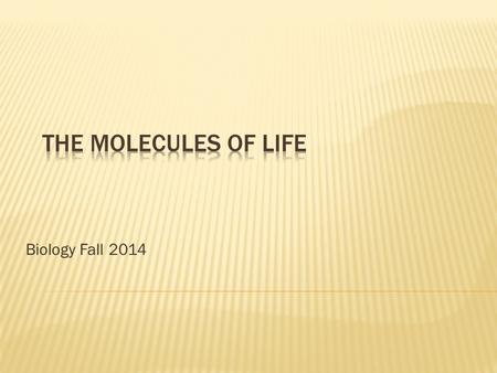 Biology Fall 2014.  Carbon is the main ingredient of organic molecules.  a.k.a biomolecules  Composed of a backbone of carbon atoms bonded to one another.