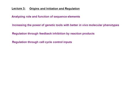 Lecture 3: Regulation through feedback inhibition by reaction products Analyzing role and function of sequence elements Origins and Initiation and Regulation.