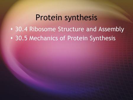 Protein synthesis  30.4 Ribosome Structure and Assembly  30.5 Mechanics of Protein Synthesis  30.4 Ribosome Structure and Assembly  30.5 Mechanics.