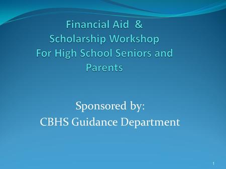 Sponsored by: CBHS Guidance Department 1. Applications Free Application For Federal Student Aid (FAFSA) Used by all schools; deadlines vary but the earlier.