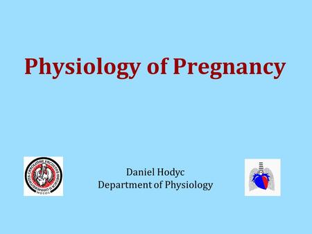 Physiology of Pregnancy Daniel Hodyc Department of Physiology.