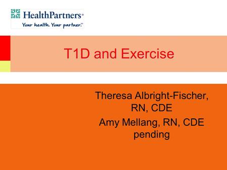 T1D and Exercise Theresa Albright-Fischer, RN, CDE Amy Mellang, RN, CDE pending.