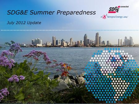 SDG&E Summer Preparedness July 2012 Update © 2012 San Diego Gas & Electric Company. All copyright and trademark rights reserved. 1.