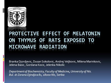 Protective effect of melatonin on thymus of rats exposed to microwave radiation Branka Djordjevic, Dusan Sokolovic, Andrej Veljkovic, Milena Marinkovic,