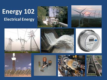 Energy 102 Electrical Energy Energy 101: The Basics Covered 8 Forms of Energy Primarily Chemical Energy.