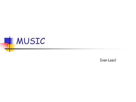 MUSIC Ivan Lazić. INTRODUCTION My name is Ivan Lazić. I come from Osijek in Croatia I go to the music school “Franjo Kuhač” also in Osijek I play clarinet.