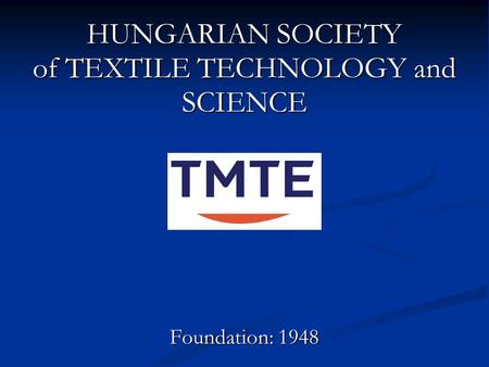 HUNGARIAN SOCIETY of TEXTILE TECHNOLOGY and SCIENCE Foundation: 1948.