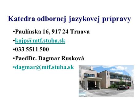 Katedra odbornej jazykovej prípravy Paulínska 16, 917 24 Trnava 033 5511 500 PaedDr. Dagmar Rusková