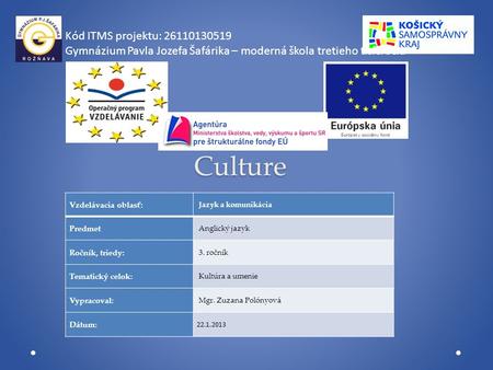 Culture Kód ITMS projektu: 26110130519 Gymnázium Pavla Jozefa Šafárika – moderná škola tretieho tisícročia Vzdelávacia oblasť: Jazyk a komunikácia Predmet.