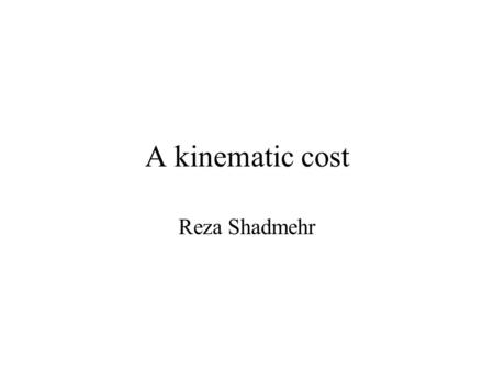 A kinematic cost Reza Shadmehr. Subject’s performanceMinimum jerk motion Flash and Hogan, J Neurosci 1985 Point to point movements generally exhibit similar.