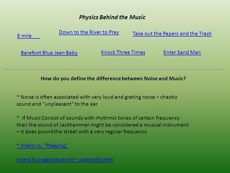 Physics Behind the Music 8 mile Down to the River to Pray Barefoot Blue Jean Baby Knock Three Times Take out the Papers and the Trash How do you define.