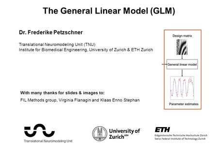 With many thanks for slides & images to: FIL Methods group, Virginia Flanagin and Klaas Enno Stephan Dr. Frederike Petzschner Translational Neuromodeling.