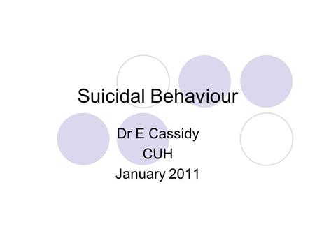 Suicidal Behaviour Dr E Cassidy CUH January 2011.