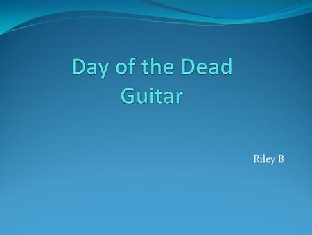 Riley B. What I did What did was a clay guitar. I made the base color black with a skull in the middle and roses on the side.