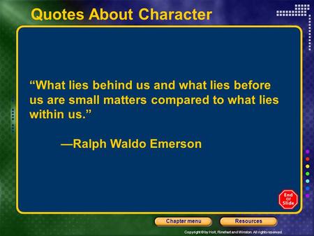 Copyright © by Holt, Rinehart and Winston. All rights reserved. ResourcesChapter menu Quotes About Character “What lies behind us and what lies before.