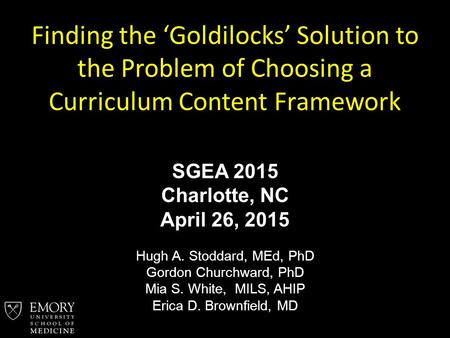 Finding the ‘Goldilocks’ Solution to the Problem of Choosing a Curriculum Content Framework SGEA 2015 Charlotte, NC April 26, 2015 Hugh A. Stoddard, MEd,