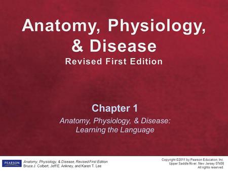 Anatomy, Physiology, & Disease, Revised First Edition Bruce J. Colbert, Jeff E. Ankney, and Karen T. Lee Copyright ©2011 by Pearson Education, Inc. Upper.