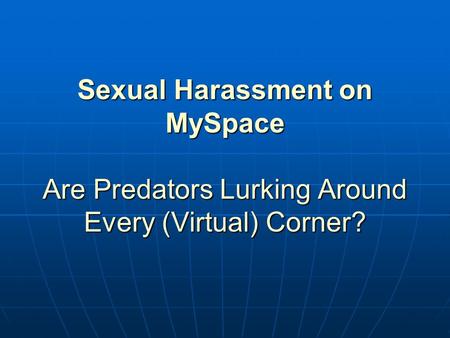 Sexual Harassment on MySpace Are Predators Lurking Around Every (Virtual) Corner?