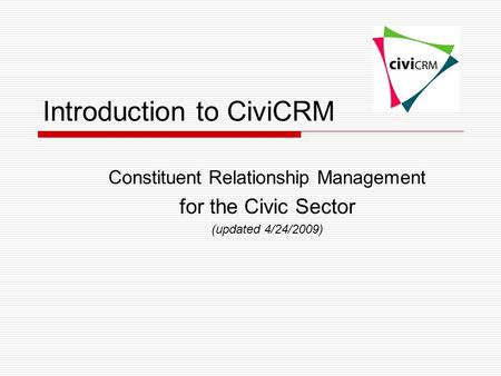 Introduction to CiviCRM Constituent Relationship Management for the Civic Sector (updated 4/24/2009)