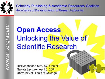 1 www.arl.org/sparc 1 Scholarly Publishing & Academic Resources Coalition An initiative of the Association of Research Libraries Open Access: Unlocking.