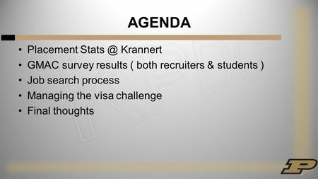 AGENDA Placement Krannert GMAC survey results ( both recruiters & students ) Job search process Managing the visa challenge Final thoughts.