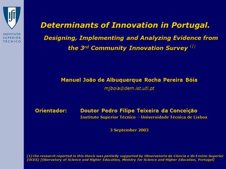 Determinants of Innovation in Portugal. Designing, Implementing and Analyzing Evidence from the 3 rd Community Innovation Survey (1) Manuel João de Albuquerque.