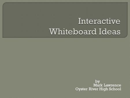 By Mark Lawrence Oyster River High School.  A computer in your classroom  A projector (preferably on the ceiling)  A sense of adventure.